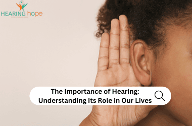 The Importance of Hearing: Understanding Its Role in Our Lives